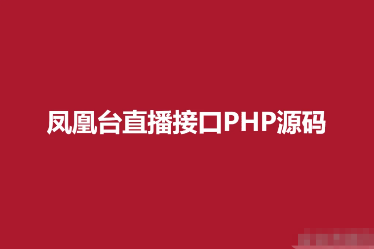 2023 凤凰台直播接口PHP源码