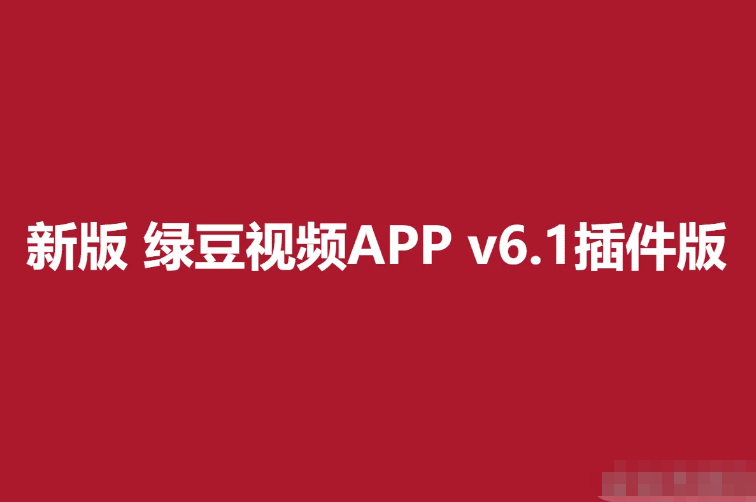 2023 新版 绿豆视频APP v6.1插件版